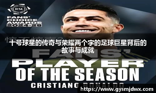 十号球星的传奇与荣耀两个字的足球巨星背后的故事与成就
